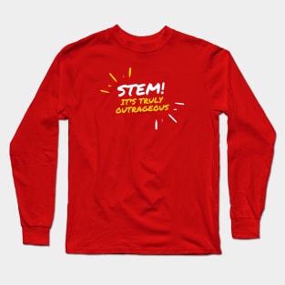 STEM! It's truly outrageous. Long Sleeve T-Shirt